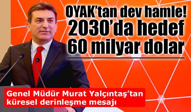 OYAK’tan “Vizyon 2030” Atağı: 60 Milyar Dolarlık Portföy Hedefi