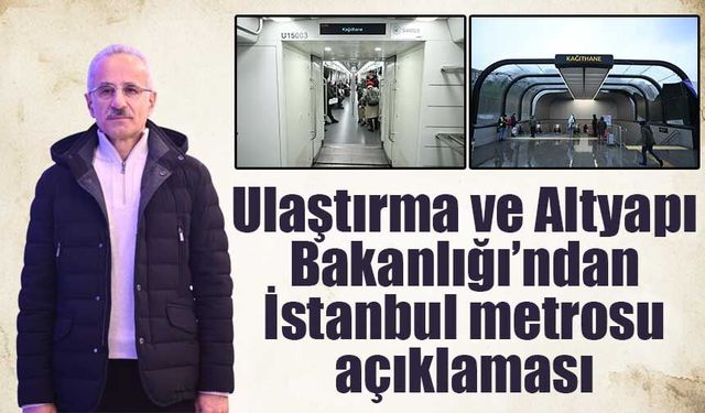Ulaştırma ve Altyapı Bakanlığı’ndan İstanbul metrosu açıklaması