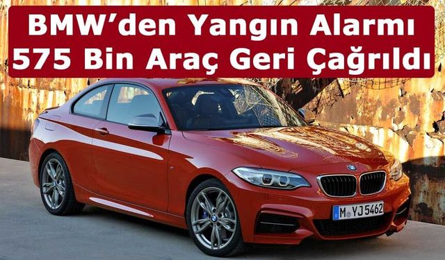 BMW’den Yangın Alarmı: 575 Bin Araç Geri Çağrıldı