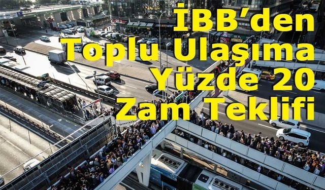 İBB’den Toplu Ulaşıma Yüzde 20 Zam Teklifi