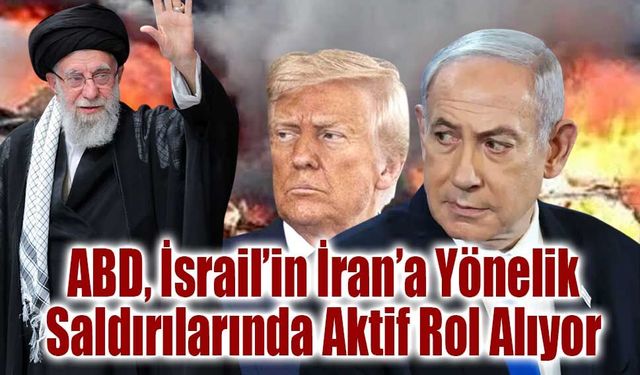 ABD, İsrail’in İran’a Yönelik Saldırılarında Aktif Rol Alıyor