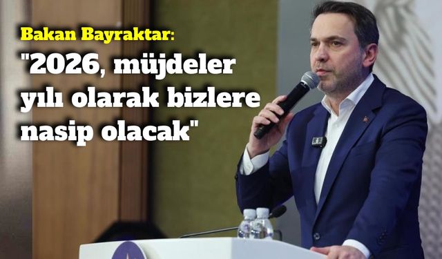 Bakan Bayraktar: “2026 enerji keşifleri ve müjdeler yılı olacak”