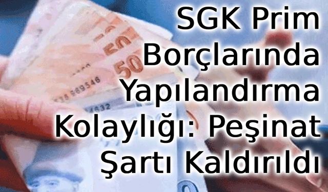 SGK Prim Borçlarında Yapılandırma Kolaylığı: Peşinat Şartı Kaldırıldı
