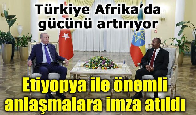 Türkiye ile Etiyopya arasında kritik anlaşmalar