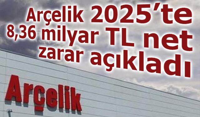 Arçelik 2025’te 8,36 milyar TL net zarar açıkladı, 2026 beklentilerini paylaştı