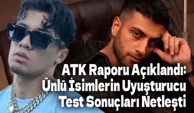 ATK Raporu Açıklandı: Ünlü İsimlerin Uyuşturucu Test Sonuçları Netleşti