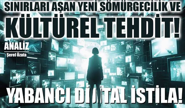Sınırları Aşan Yeni Sömürgecilik ve Kültürel Tehdit: Yabancı Dijital İstila