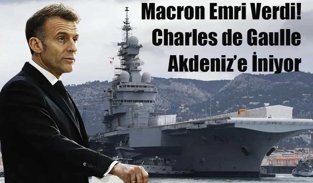 Macron Emri Verdi: Fransız Donanması Akdeniz’e İniyor