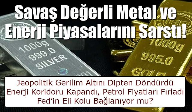 Orta Doğu’da Süren Savaş Değerli Metal ve Enerji Piyasalarını Sarstı!