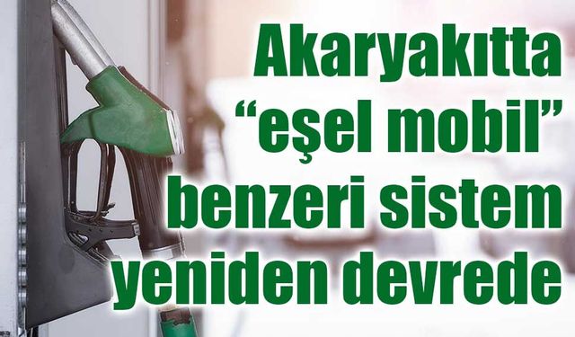 Akaryakıtta “eşel mobil” benzeri sistem yeniden devrede