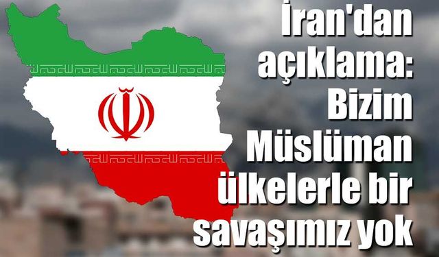 İran'dan açıklama: Bizim Müslüman ülkelerle bir savaşımız yok