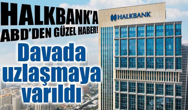 ABD Adalet Bakanlığı ve Halkbank, İran yaptırımları davasında uzlaşmaya vardı