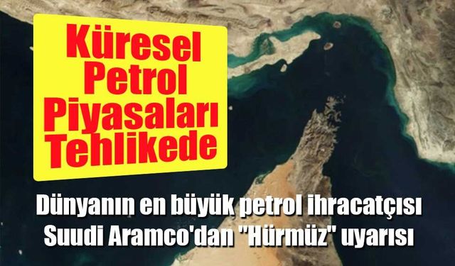 Suudi Aramco’dan Hürmüz Uyarısı: Küresel Petrol Piyasaları Tehlikede