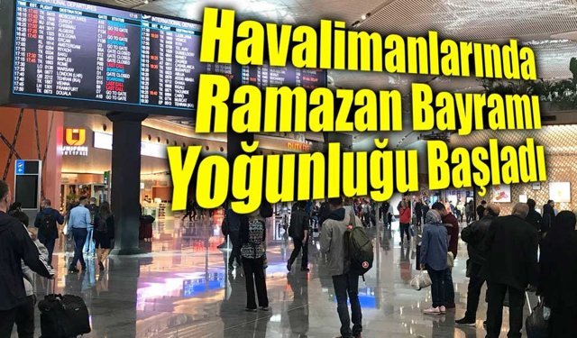 İstanbul Havalimanı’nda Ramazan Bayramı Yoğunluğu Başladı