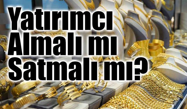 Altın Yatırımcısının Kafası Karıştı “Almalı mı, Satmalı mı?