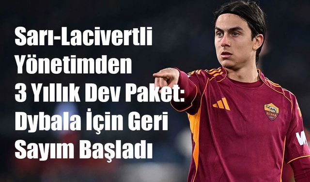 Kadıköy’de Şampiyonlar Ligi Provası: Dybala İçin 6 Milyon Euroluk Teklif