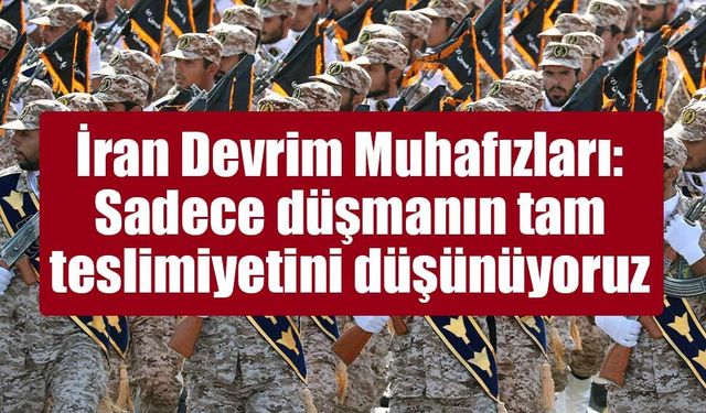 İran Devrim Muhafızları: "Sadece düşmanın tam teslimiyetini düşünüyoruz"