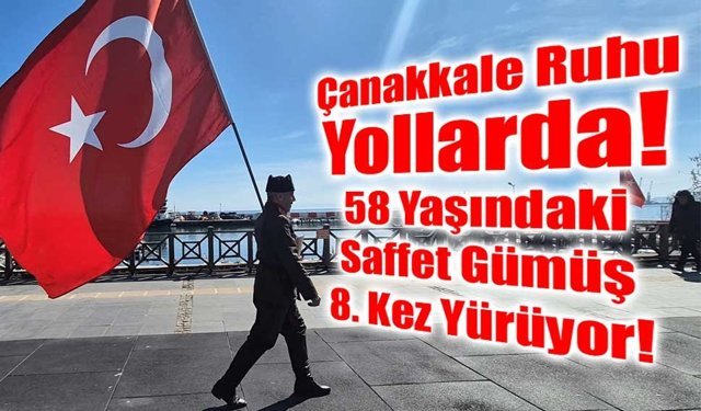 Çanakkale Ruhu Yollarda: 58 Yaşındaki Saffet Gümüş 8. Kez Yürüyor!