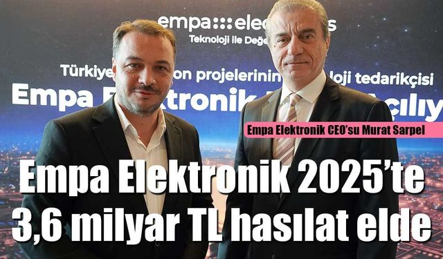 Empa Elektronik 2025’te  3,6 milyar TL hasılat elde etti
