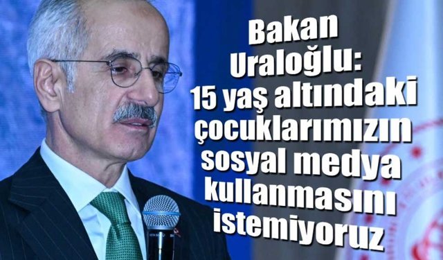 Bakan Uraloğlu: 15 Yaş Altı Çocuklar Sosyal Medya Kullanamayacak