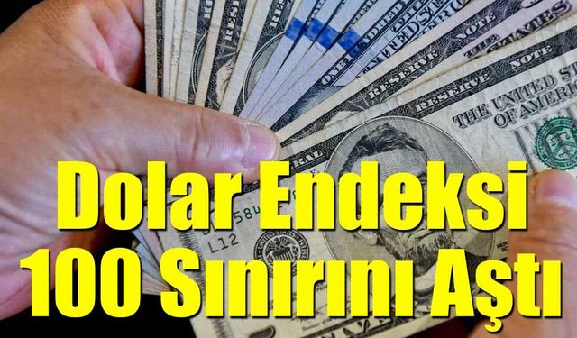 Küresel Piyasada "Güvenli Liman" Dönüşü: Dolar Endeksi 100 Sınırını Aştı
