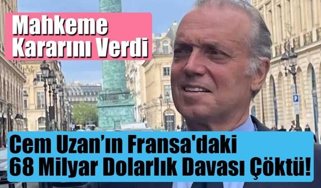Cem Uzan’ın Fransa'daki 68 Milyar Dolarlık Davası Çöktü!