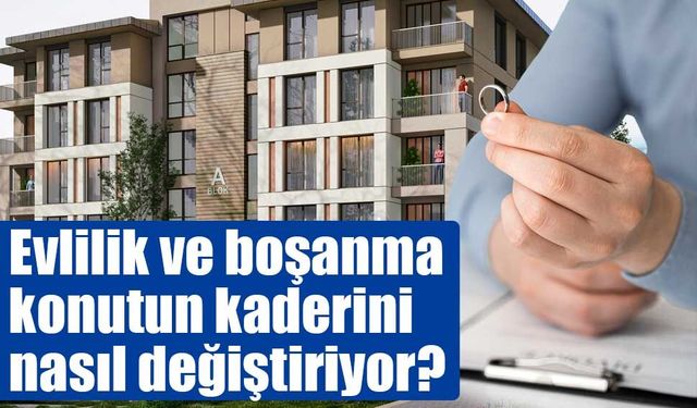 Evlilik ve boşanma konutun kaderini değiştiriyor: Hane dönüşümü dönemi