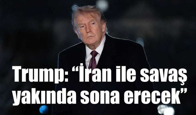 Trump: “İran ile savaş yakında sona erecek”