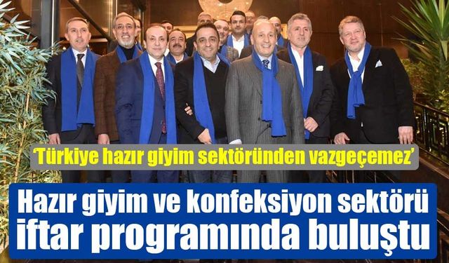 Hazır giyim ve konfeksiyon sektörü iftar programında buluştu