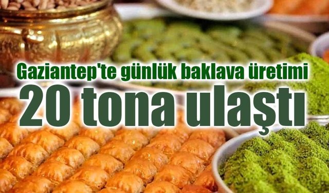 Gaziantep'te günlük baklava üretimi 20 tona ulaştı