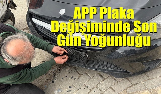 APP Plaka Değişiminde Son Gün Yoğunluğu