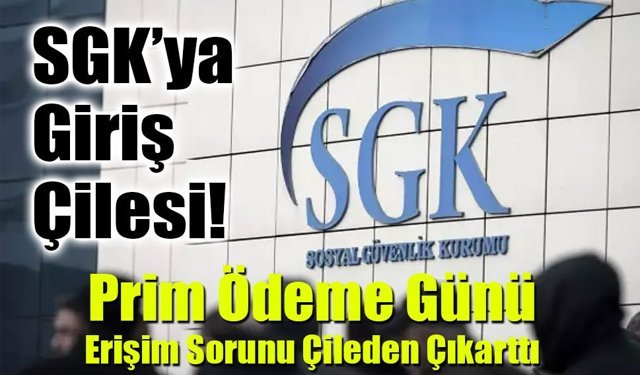 31 Mart’ta SGK’ya Giriş Çilesi!