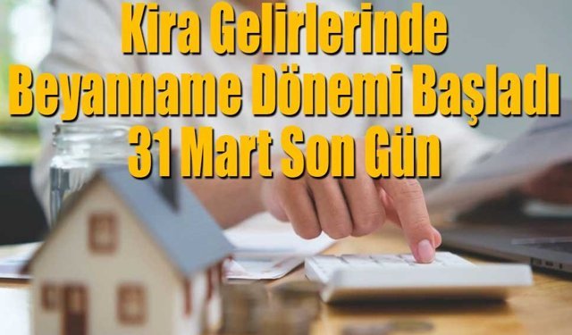 Kira Gelirlerinde Beyanname Dönemi Başladı: 31 Mart Son Gün