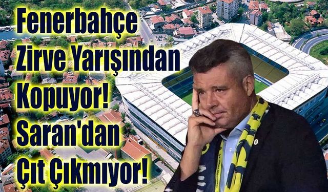 Fenerbahçe Zirve Yarışından Kopuyor, Saran'dan Ses Çıkmıyor!