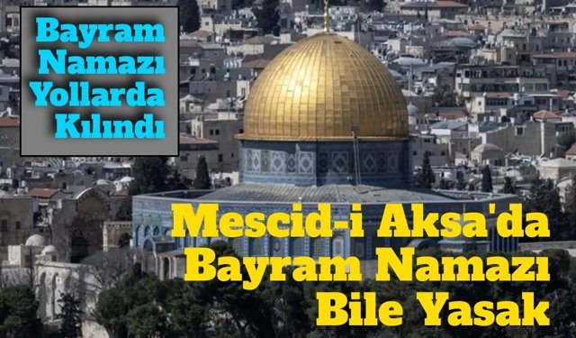 Mescid-i Aksa Bayramda İbadete Kapatıldı! Netanyahu terörü sürüyor