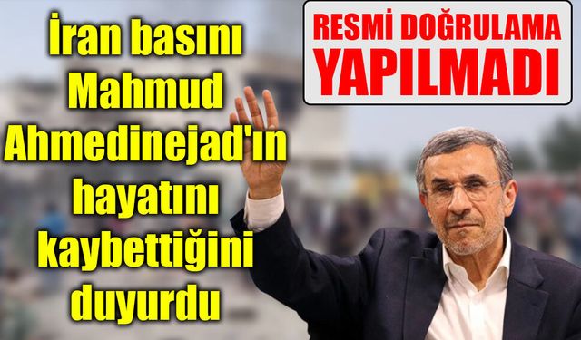 İran basını Mahmud Ahmedinejad'ın hayatını kaybettiğini duyurdu