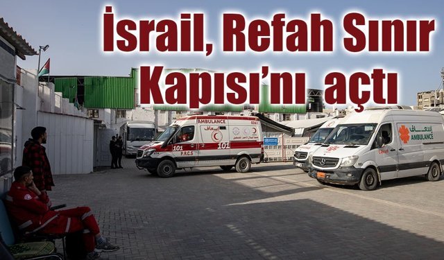İsrail, Refah Sınır Kapısı’nı yeniden açtı