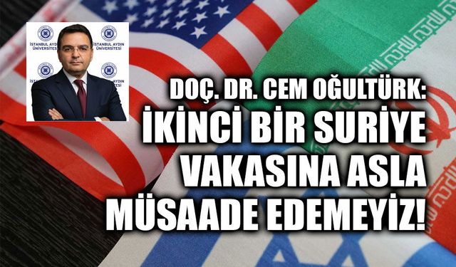 DOÇ. DR. CEM OĞULTÜRK:İKİNCİ BİR SURİYE VAKASINA ASLA MÜSAADE EDEMEYİZ!