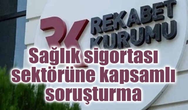 Rekabet Kurumu’ndan sağlık sigortası sektörüne kapsamlı soruşturma