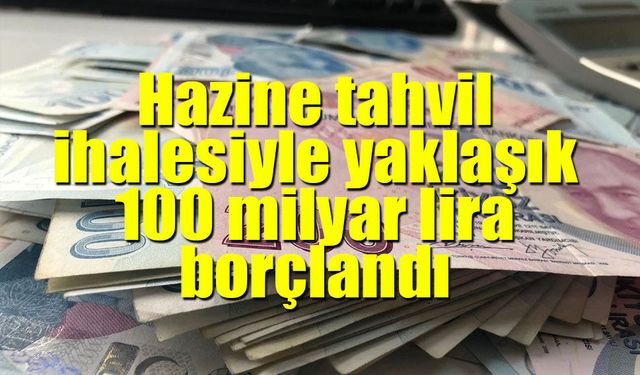 Hazine tahvil ihalesiyle yaklaşık 100 milyar lira borçlandı