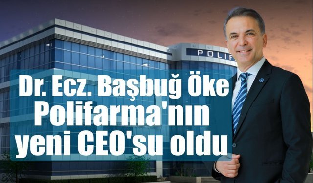 Dr. Ecz. Başbuğ Öke, Polifarma'nın yeni CEO'su oldu