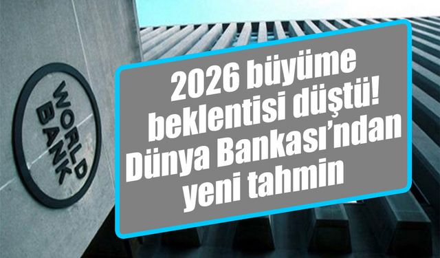 Dünya Bankası’ndan Türkiye için büyüme uyarısı: 2026’da yavaşlama bekleniyor