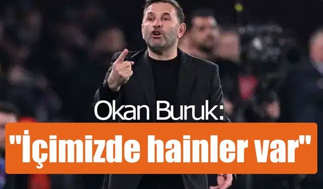 Okan Buruk: "İçimizde hainler var"