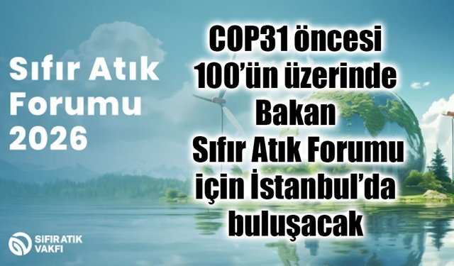 COP31 öncesi 100’ün üzerinde Bakan  Sıfır Atık Forumu için İstanbul’da buluşacak