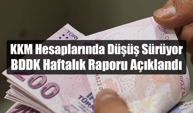 KKM Hesaplarında Düşüş Sürüyor: BDDK Haftalık Raporu Açıklandı