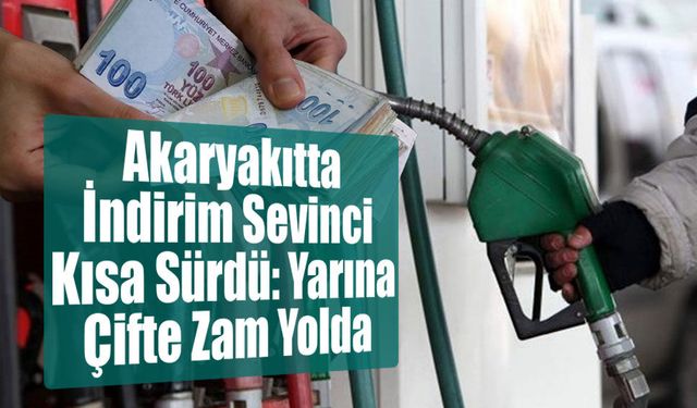 Akaryakıtta İndirim Sevinci Kısa Sürdü: Yarına Çifte Zam Yolda