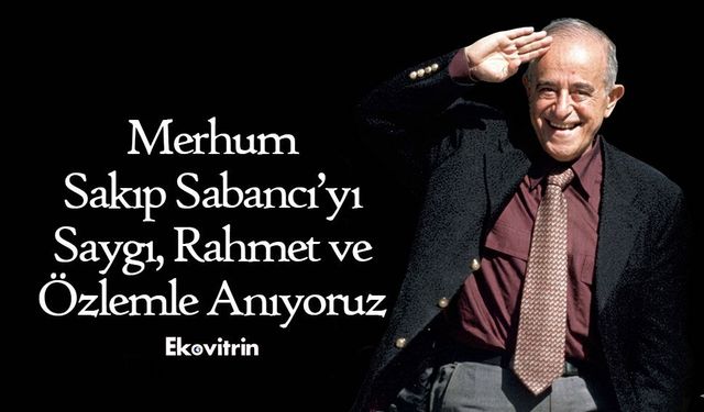 Merhum Sakıp Sabancı’yı Saygı, Rahmet ve Özlemle Anıyoruz