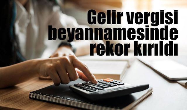 Gelir vergisi beyannamesinde rekor kırıldı