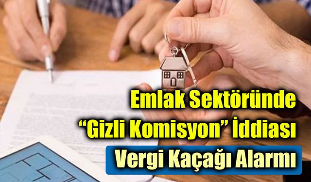 Emlak Sektöründe “Gizli Komisyon” İddiası: Vergi Kaçağı Alarmı