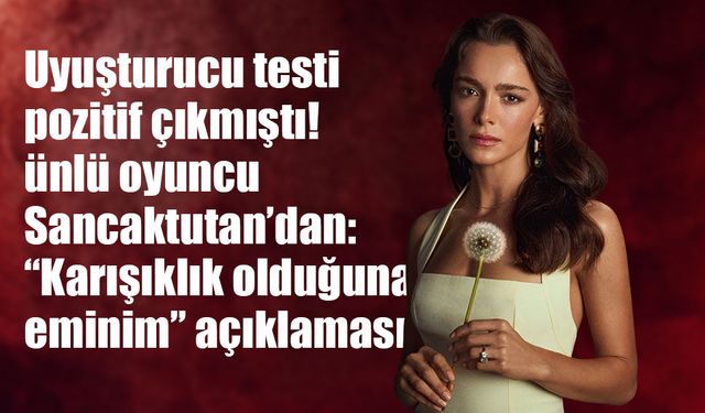 Hafsanur Sancaktutan’dan uyuşturucu açıklaması: “Karışıklık olduğuna eminim”